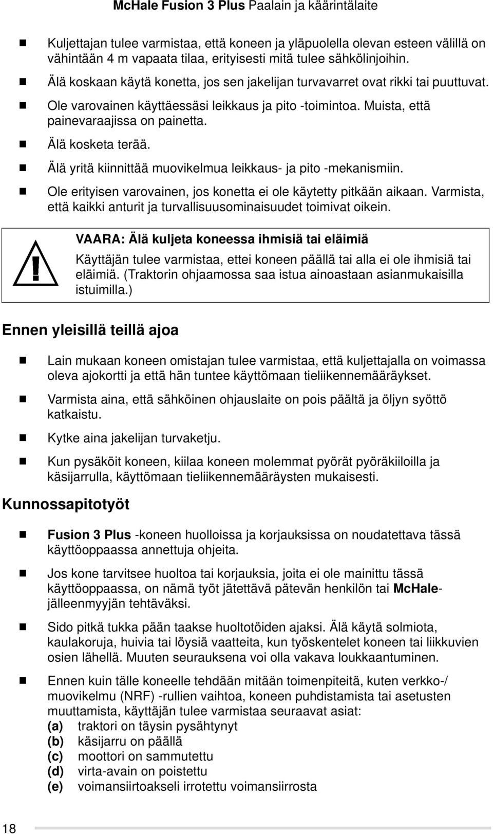 Älä yritä kiinnittää muovikelmua leikkaus- ja pito -mekanismiin. Ole erityisen varovainen, jos konetta ei ole käytetty pitkään aikaan.