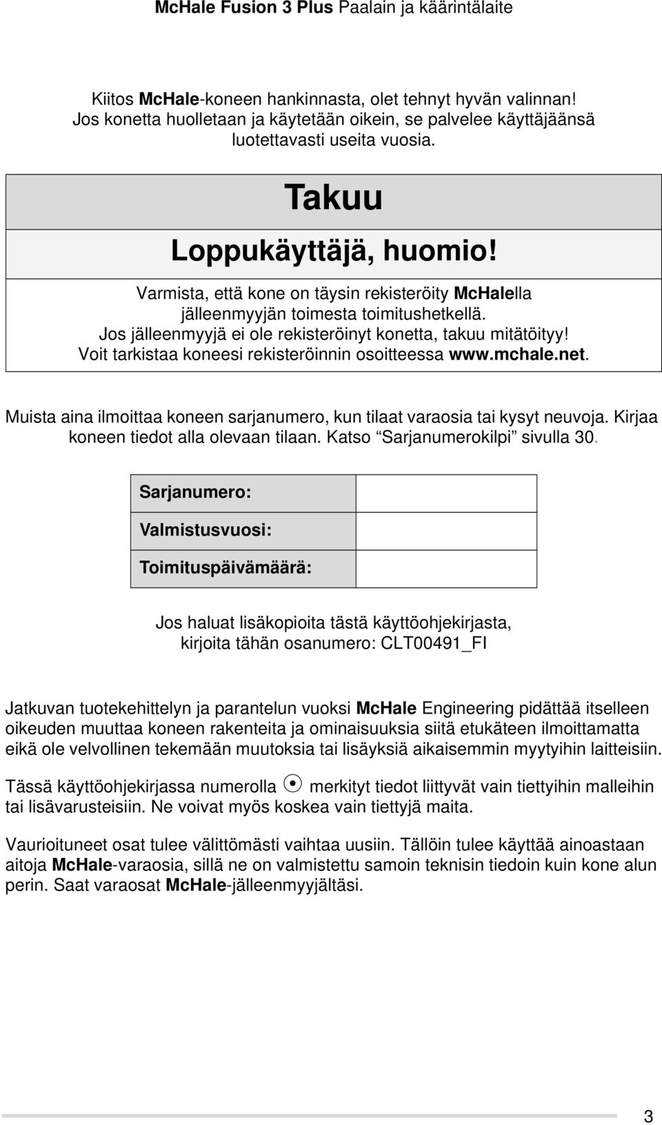 Voit tarkistaa koneesi rekisteröinnin osoitteessa www.mchale.net. Muista aina ilmoittaa koneen sarjanumero, kun tilaat varaosia tai kysyt neuvoja. Kirjaa koneen tiedot alla olevaan tilaan.