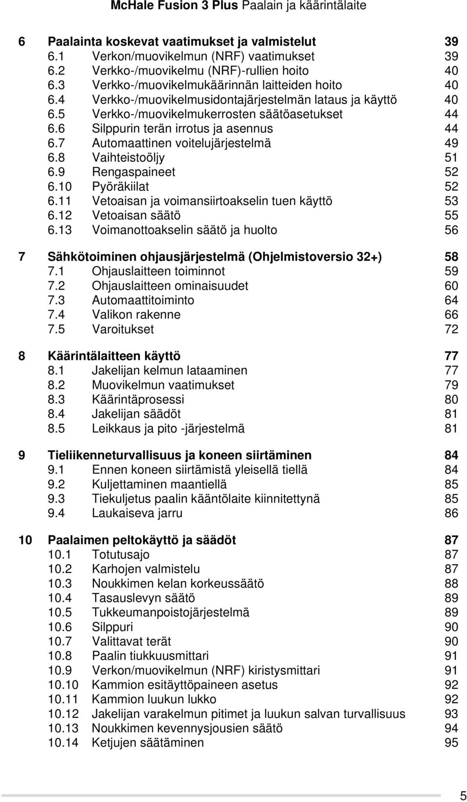 8 Vaihteistoöljy 51 6.9 Rengaspaineet 52 6.10 Pyöräkiilat 52 6.11 Vetoaisan ja voimansiirtoakselin tuen käyttö 53 6.12 Vetoaisan säätö 55 6.