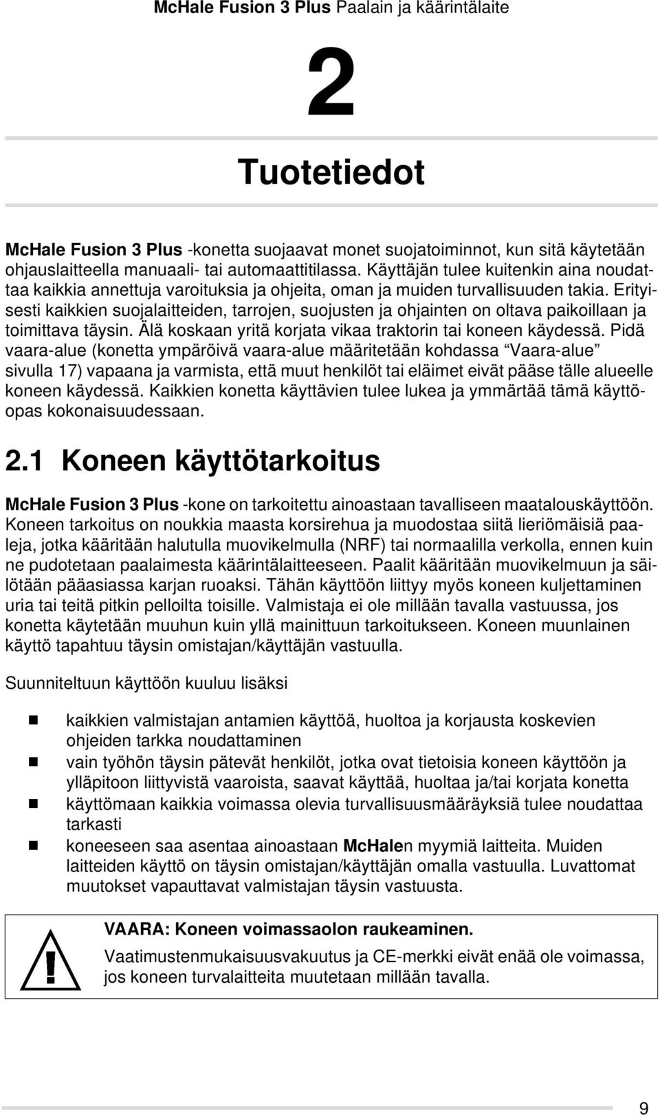 Erityisesti kaikkien suojalaitteiden, tarrojen, suojusten ja ohjainten on oltava paikoillaan ja toimittava täysin. Älä koskaan yritä korjata vikaa traktorin tai koneen käydessä.