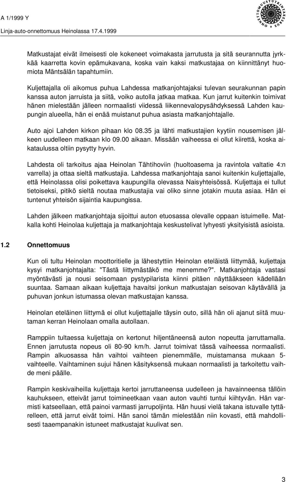 Kun jarrut kuitenkin toimivat hänen mielestään jälleen normaalisti viidessä liikennevalopysähdyksessä Lahden kaupungin alueella, hän ei enää muistanut puhua asiasta matkanjohtajalle.