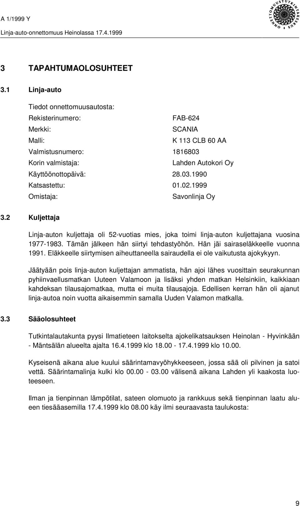 02.1999 Omistaja: Savonlinja Oy 3.2 Kuljettaja Linja-auton kuljettaja oli 52-vuotias mies, joka toimi linja-auton kuljettajana vuosina 1977-1983. Tämän jälkeen hän siirtyi tehdastyöhön.