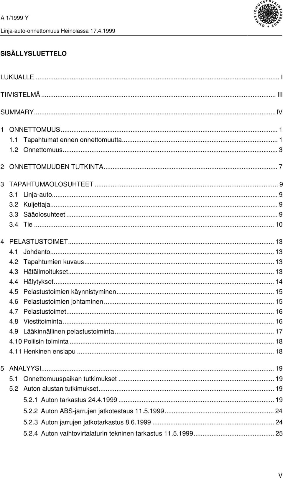 5 Pelastustoimien käynnistyminen... 15 4.6 Pelastustoimien johtaminen... 15 4.7 Pelastustoimet... 16 4.8 Viestitoiminta... 16 4.9 Lääkinnällinen pelastustoiminta... 17 4.10 Poliisin toiminta... 18 4.