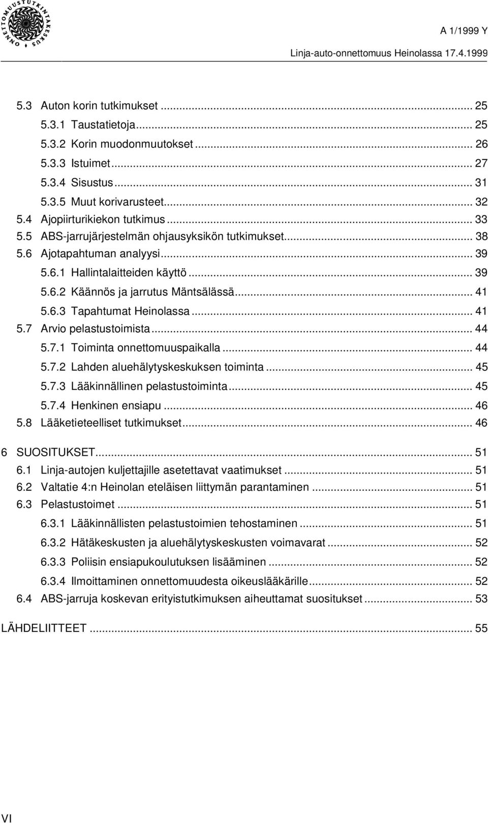 .. 41 5.7 Arvio pelastustoimista... 44 5.7.1 Toiminta onnettomuuspaikalla... 44 5.7.2 Lahden aluehälytyskeskuksen toiminta... 45 5.7.3 Lääkinnällinen pelastustoiminta... 45 5.7.4 Henkinen ensiapu.