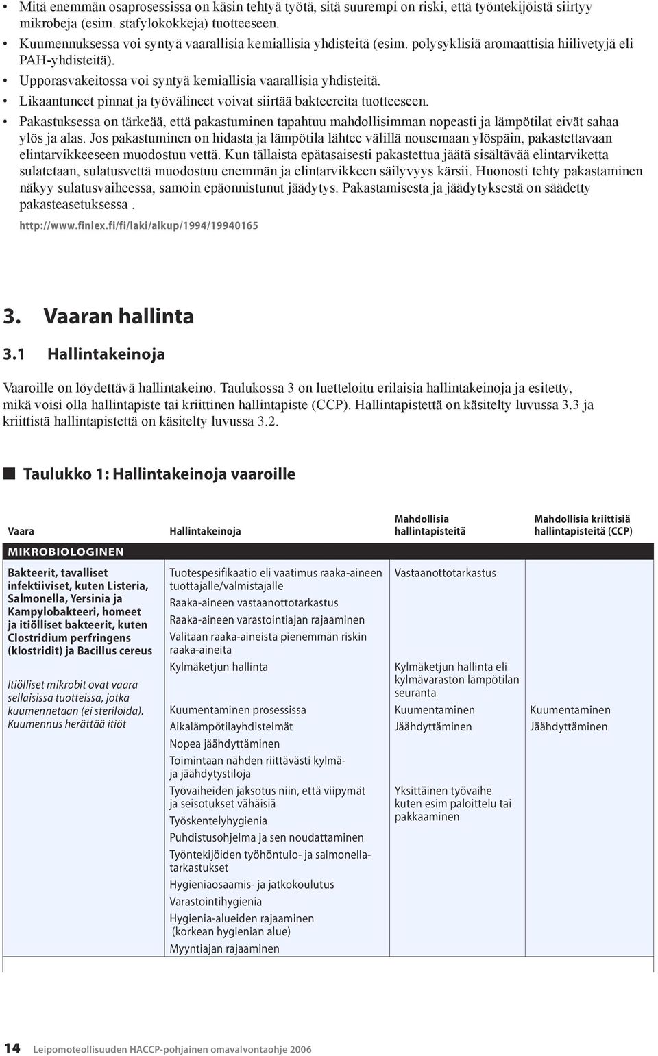 Likaantuneet pinnat ja työvälineet voivat siirtää bakteereita tuotteeseen. Pakastuksessa on tärkeää, että pakastuminen tapahtuu mahdollisimman nopeasti ja lämpötilat eivät sahaa ylös ja alas.