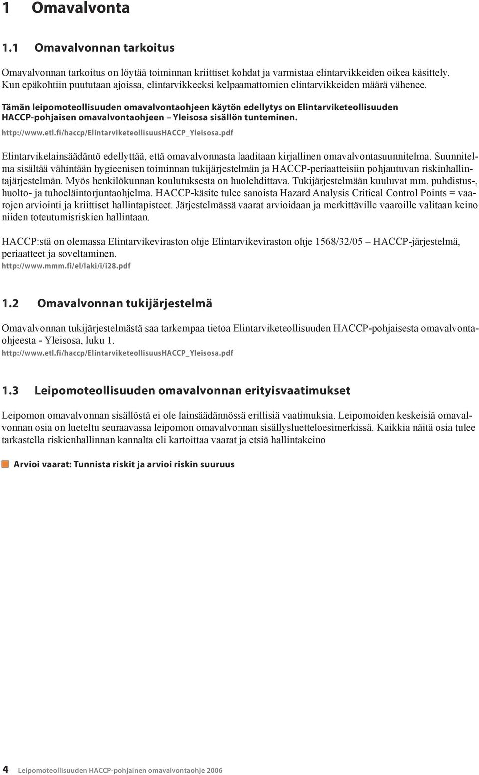 Tämän leipomoteollisuuden omavalvontaohjeen käytön edellytys on Elintarviketeollisuuden HACCP-pohjaisen omavalvontaohjeen Yleisosa sisällön tunteminen. http://www.etl.