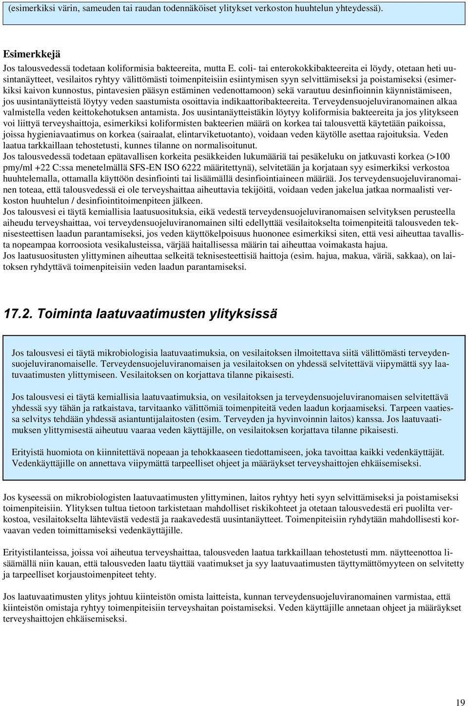 kunnostus, pintavesien pääsyn estäminen vedenottamoon) sekä varautuu desinfioinnin käynnistämiseen, jos uusintanäytteistä löytyy veden saastumista osoittavia indikaattoribakteereita.