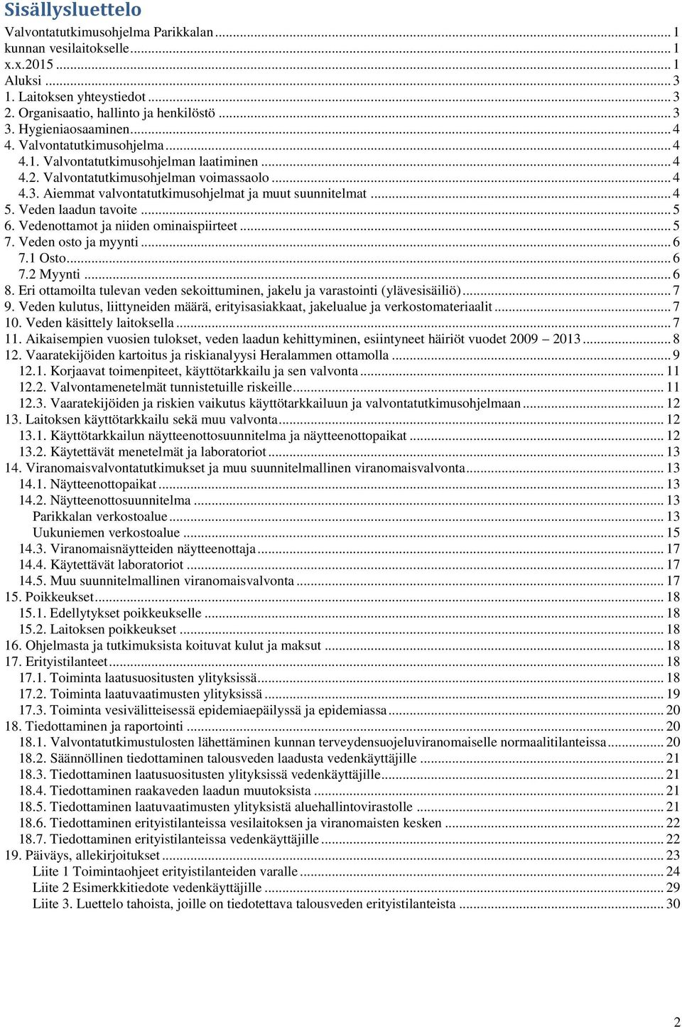 Aiemmat valvontatutkimusohjelmat ja muut suunnitelmat... 4 5. Veden laadun tavoite... 5 6. Vedenottamot ja niiden ominaispiirteet... 5 7. Veden osto ja myynti... 6 7.1 Osto... 6 7.2 Myynti... 6 8.