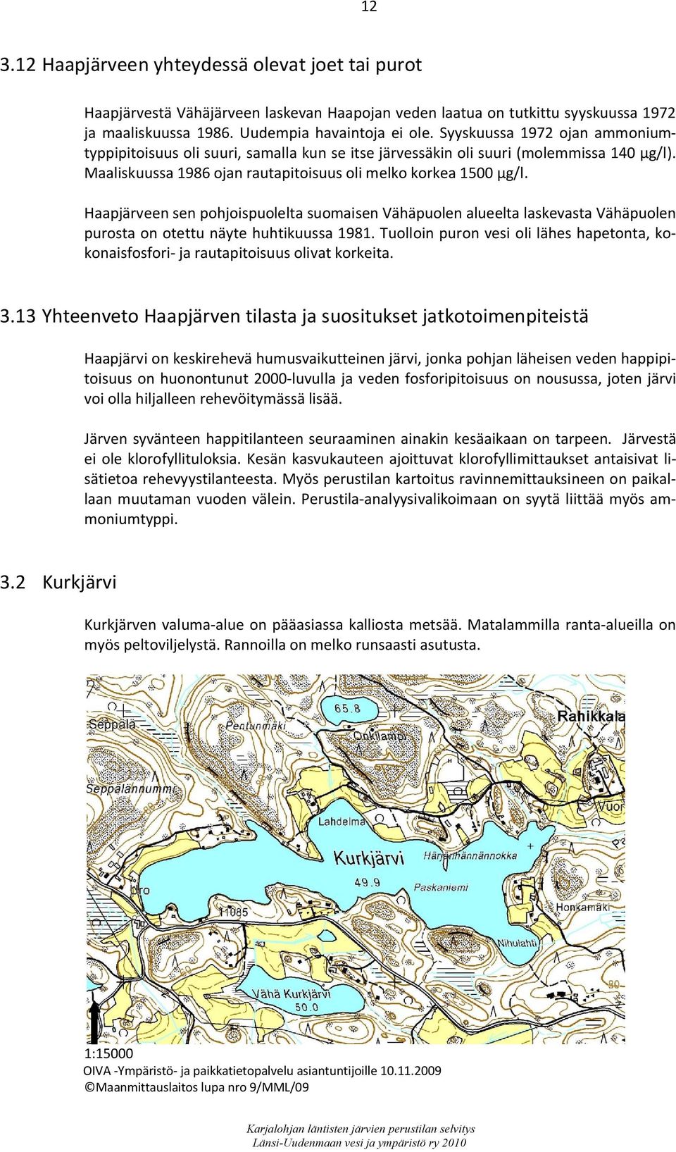 Haapjärveen sen pohjoispuolelta suomaisen Vähäpuolen alueelta laskevasta Vähäpuolen purosta on otettu näyte huhtikuussa 1981.