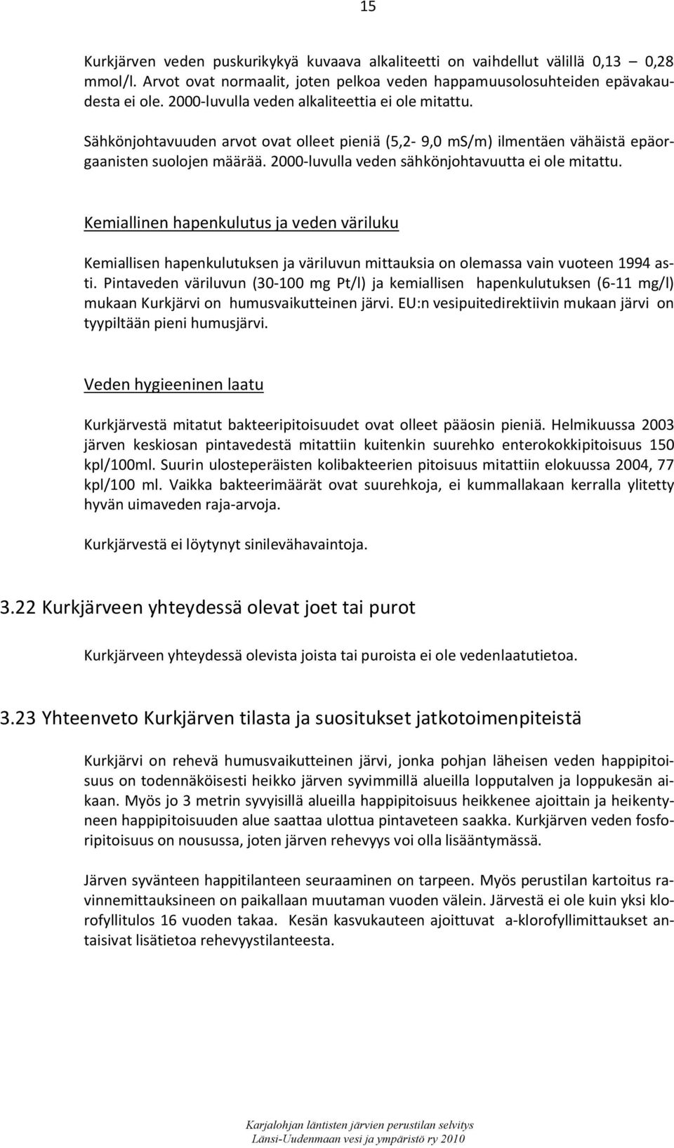 2000-luvulla veden sähkönjohtavuutta ei ole mitattu. Kemiallinen hapenkulutus ja veden väriluku Kemiallisen hapenkulutuksen ja väriluvun mittauksia on olemassa vain vuoteen 1994 asti.