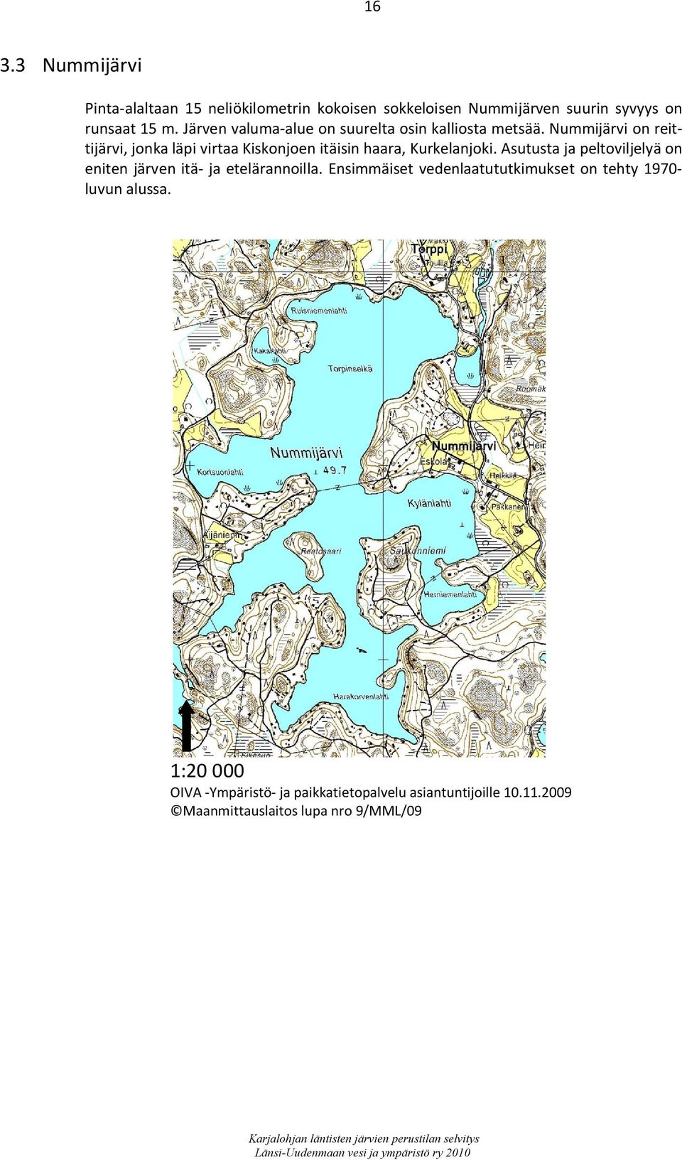 Nummijärvi on reittijärvi, jonka läpi virtaa Kiskonjoen itäisin haara, Kurkelanjoki.