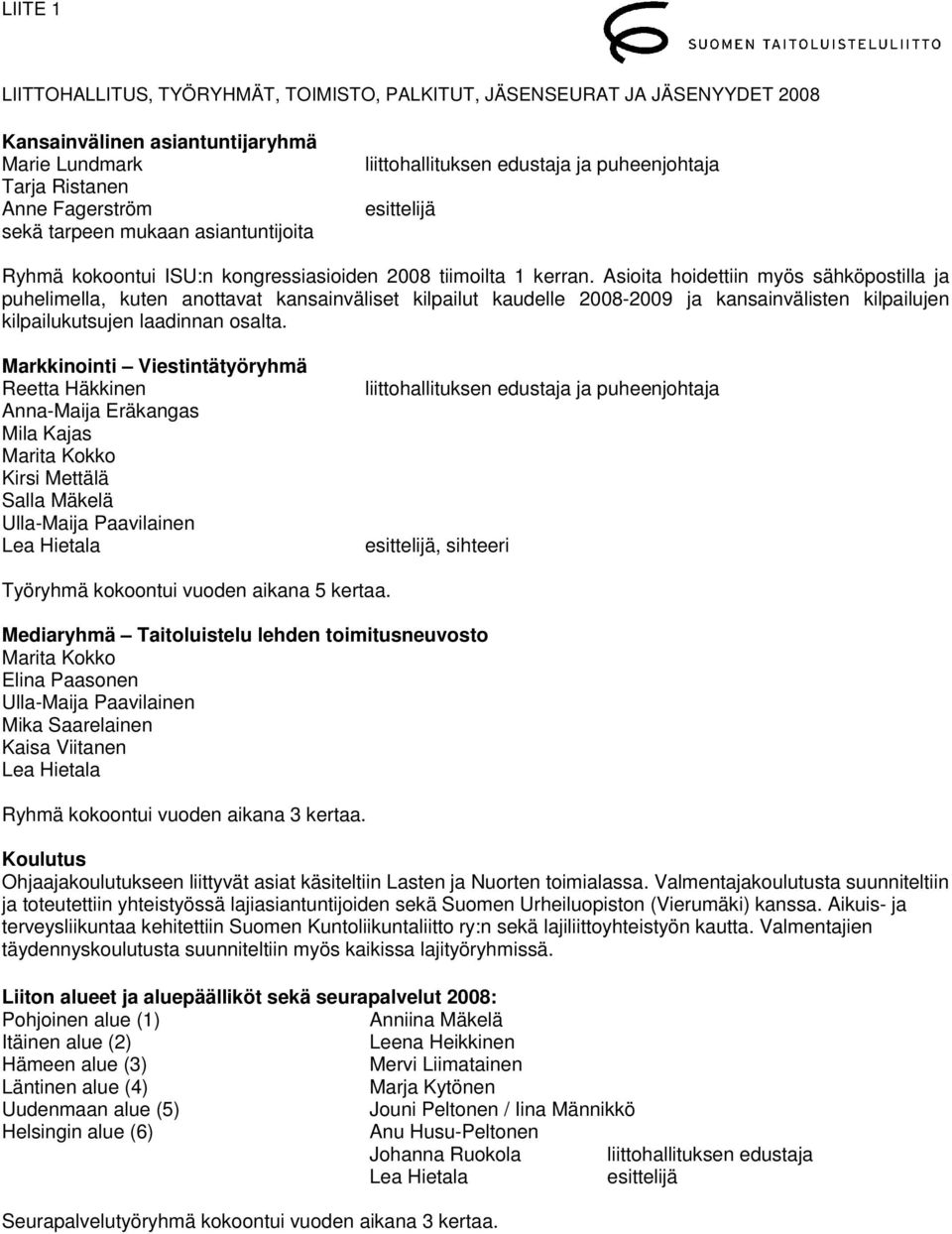 Markkinointi Viestintätyöryhmä Reetta Häkkinen Anna-Maija Eräkangas Mila Kajas Marita Kokko Kirsi Mettälä Salla Mäkelä Ulla-Maija Paavilainen Työryhmä kokoontui vuoden aikana 5 kertaa.