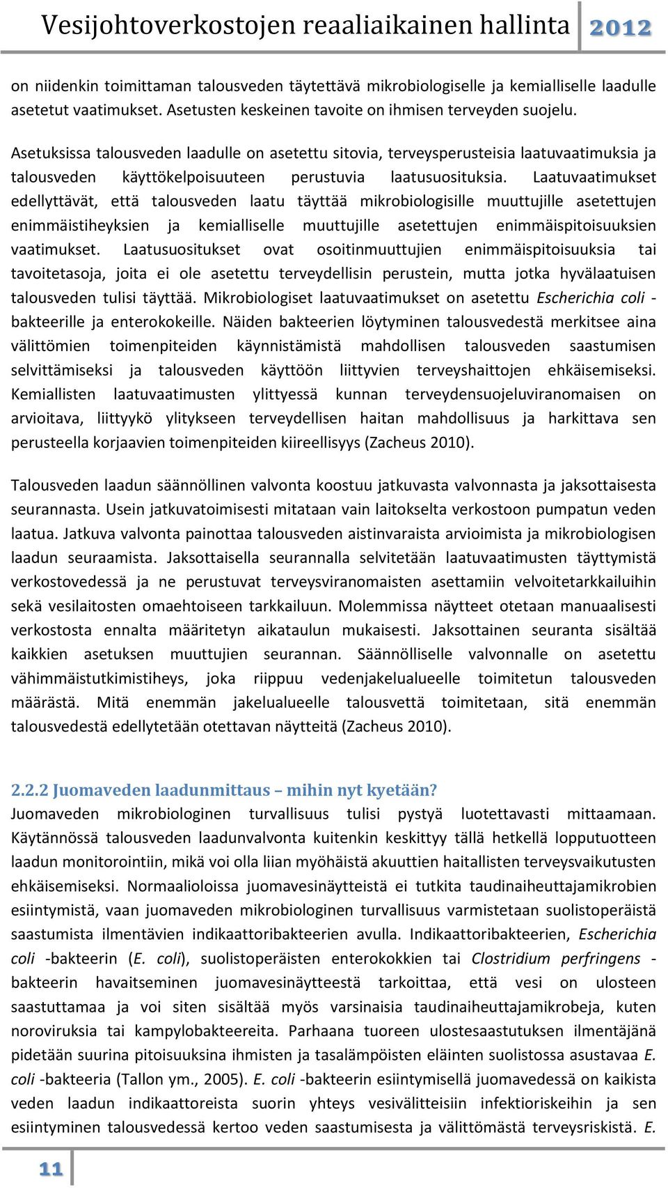 Laatuvaatimukset edellyttävät, että talousveden laatu täyttää mikrobiologisille muuttujille asetettujen enimmäistiheyksien ja kemialliselle muuttujille asetettujen enimmäispitoisuuksien vaatimukset.