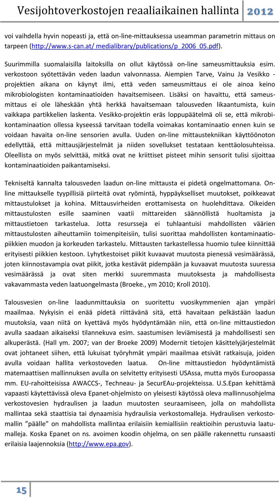 Aiempien Tarve, Vainu Ja Vesikko - projektien aikana on käynyt ilmi, että veden sameusmittaus ei ole ainoa keino mikrobiologisten kontaminaatioiden havaitsemiseen.