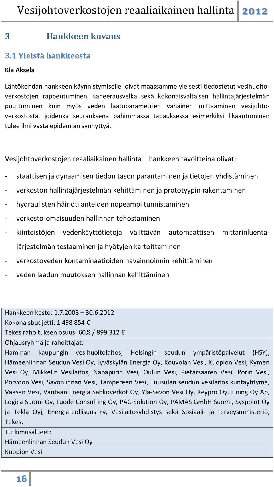 hallintajärjestelmän puuttuminen kuin myös veden laatuparametrien vähäinen mittaaminen vesijohtoverkostosta, joidenka seurauksena pahimmassa tapauksessa esimerkiksi likaantuminen tulee ilmi vasta