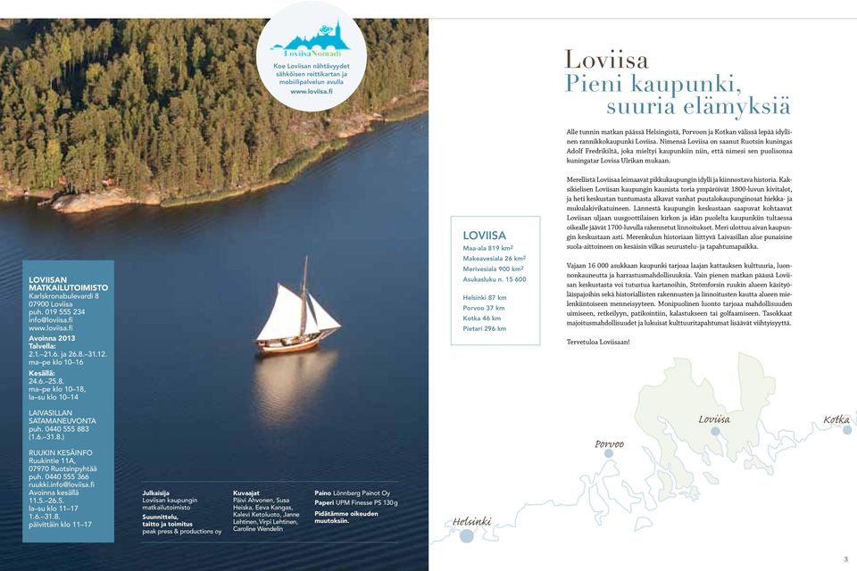 Nimensä Loviisa on saanut Ruotsin kuningas Adolf Fredrikiltä, joka mieltyi kaupunkiin niin, että nimesi sen puolisonsa kuningatar Lovisa Ulrikan mukaan.