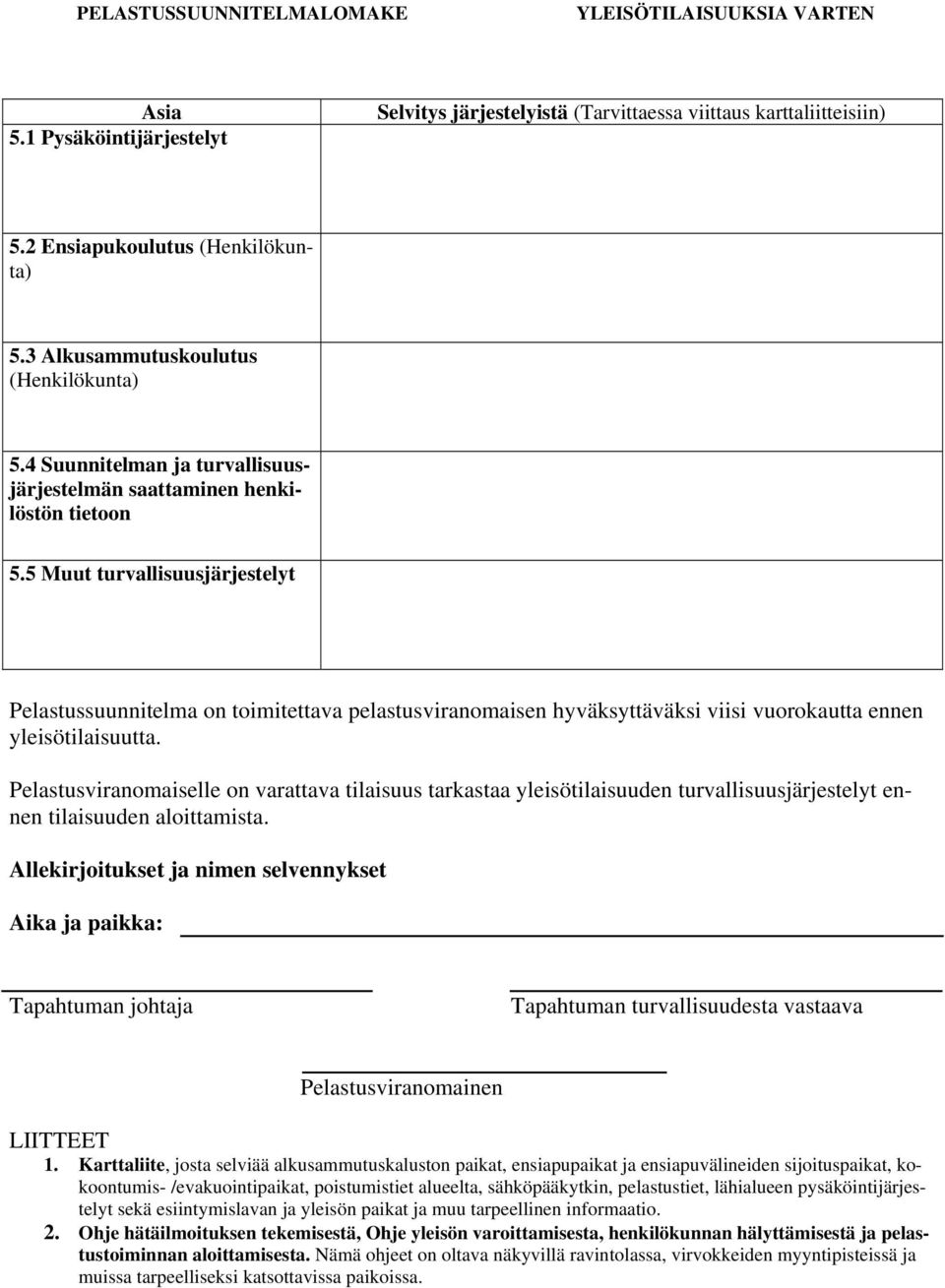 5 Muut turvallisuusjärjestelyt Pelastussuunnitelma on toimitettava pelastusviranomaisen hyväksyttäväksi viisi vuorokautta ennen yleisötilaisuutta.