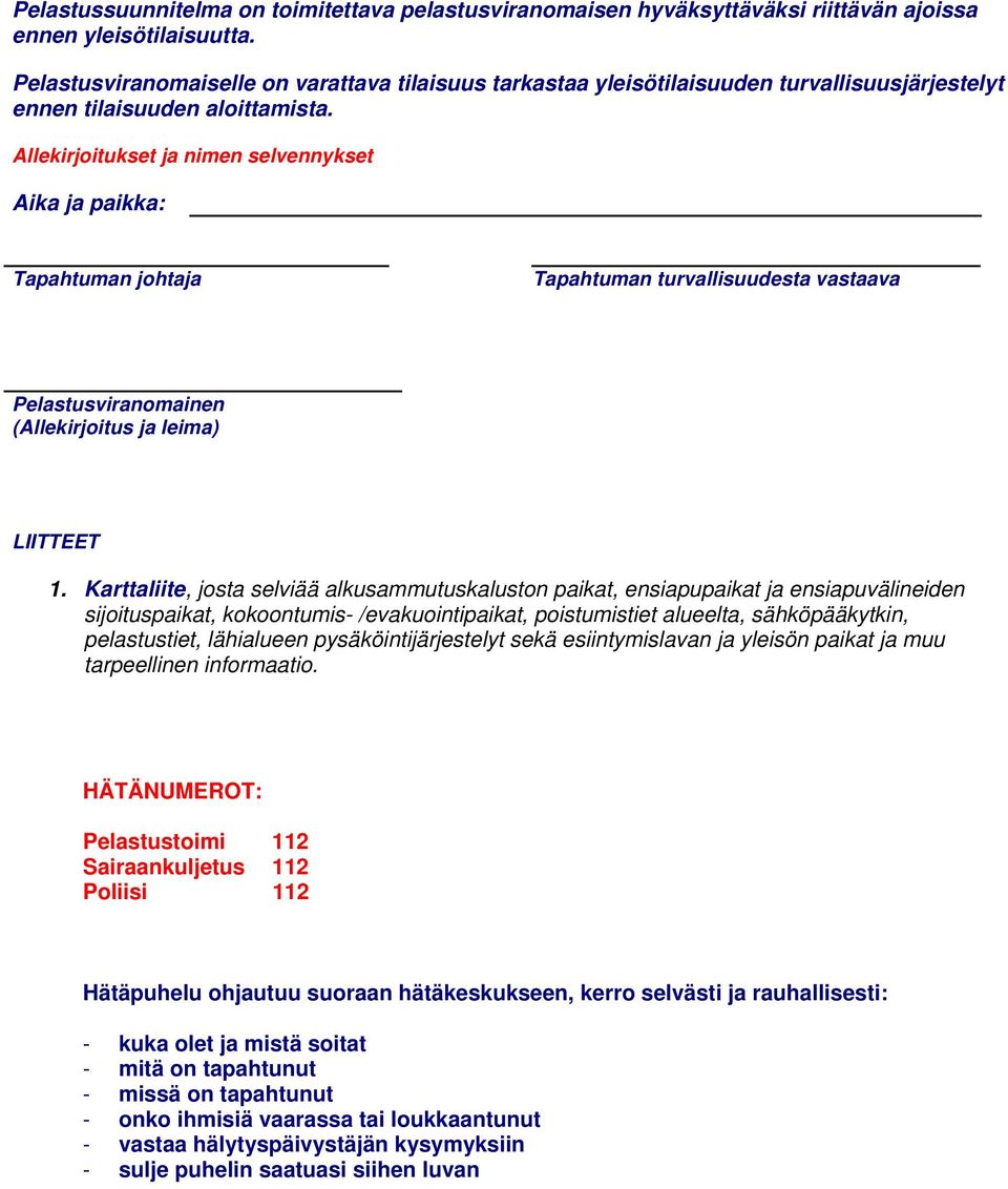 Allekirjoitukset ja nimen selvennykset Aika ja paikka: Tapahtuman johtaja Tapahtuman turvallisuudesta vastaava Pelastusviranomainen (Allekirjoitus ja leima) LIITTEET 1.