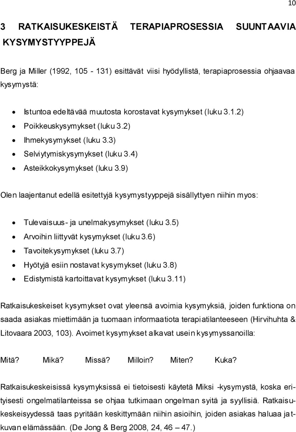 9) Olen laajentanut edellä esitettyjä kysymystyyppejä sisällyttyen niihin myos: Tulevaisuus- ja unelmakysymykset (luku 3.5) Arvoihin liittyvät kysymykset (luku 3.6) Tavoitekysymykset (luku 3.