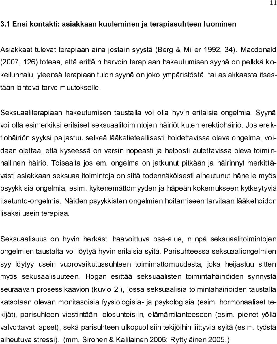 muutokselle. Seksuaaliterapiaan hakeutumisen taustalla voi olla hyvin erilaisia ongelmia. Syynä voi olla esimerkiksi erilaiset seksuaalitoimintojen häiriöt kuten erektiohäiriö.