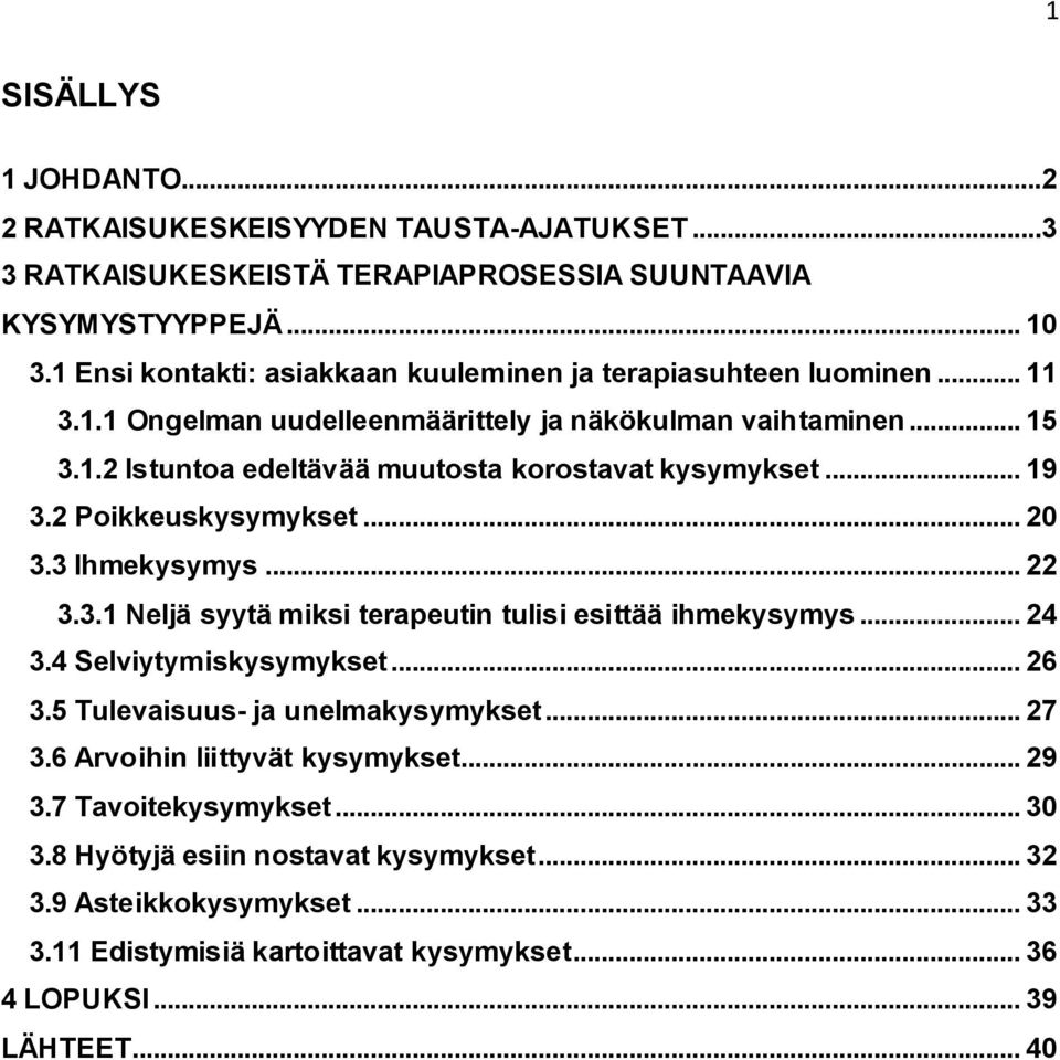 .. 19 3.2 Poikkeuskysymykset... 20 3.3 Ihmekysymys... 22 3.3.1 Neljä syytä miksi terapeutin tulisi esittää ihmekysymys... 24 3.4 Selviytymiskysymykset... 26 3.