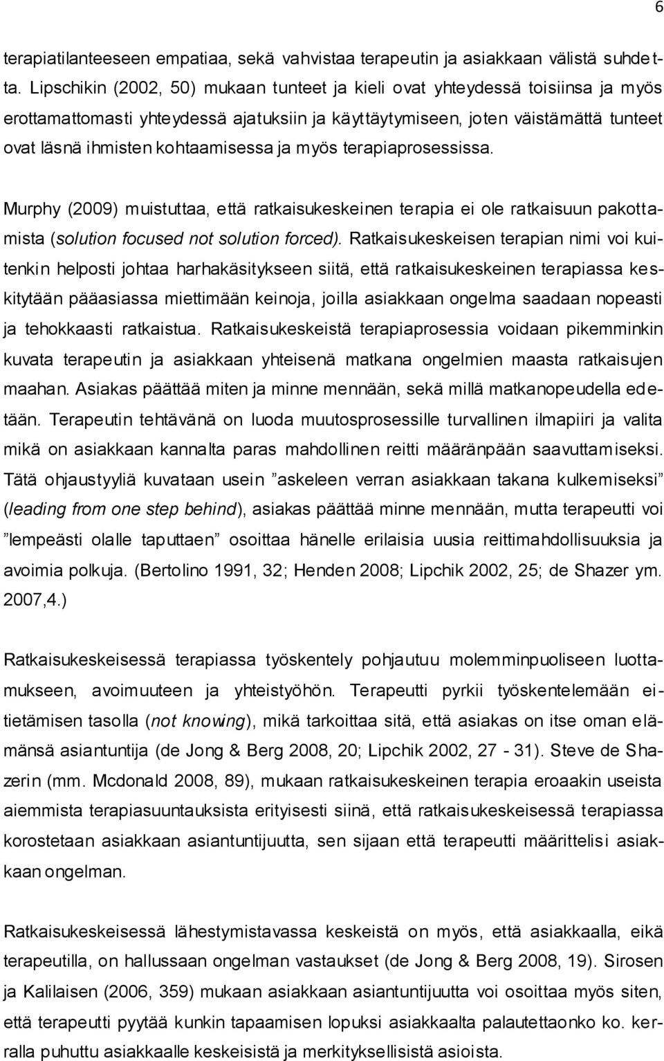 ja myös terapiaprosessissa. Murphy (2009) muistuttaa, että ratkaisukeskeinen terapia ei ole ratkaisuun pakottamista (solution focused not solution forced).