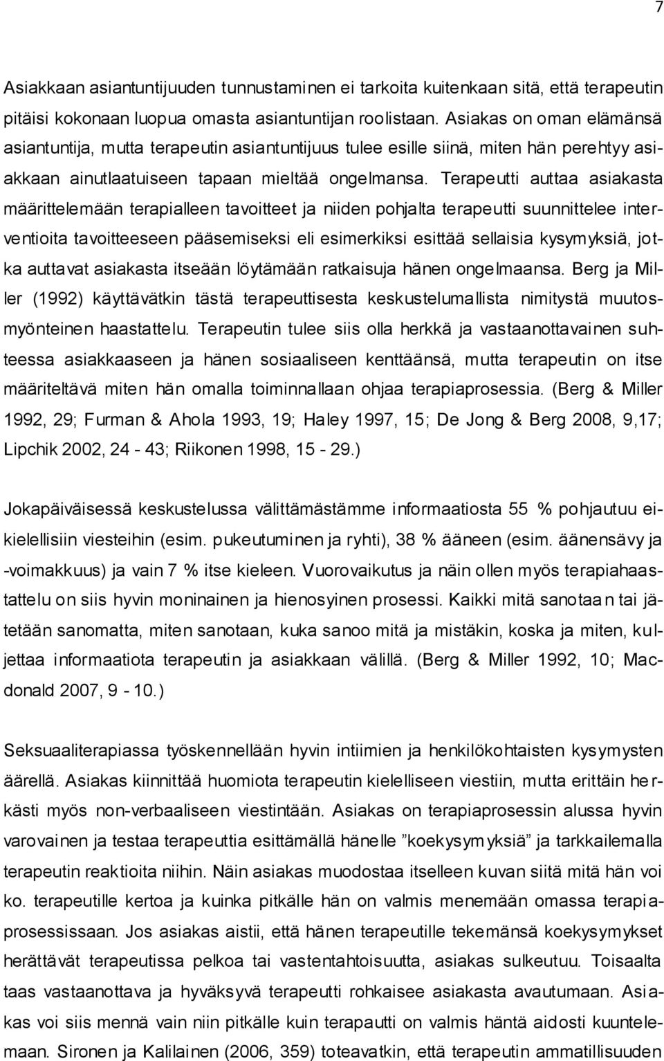 Terapeutti auttaa asiakasta määrittelemään terapialleen tavoitteet ja niiden pohjalta terapeutti suunnittelee interventioita tavoitteeseen pääsemiseksi eli esimerkiksi esittää sellaisia kysymyksiä,