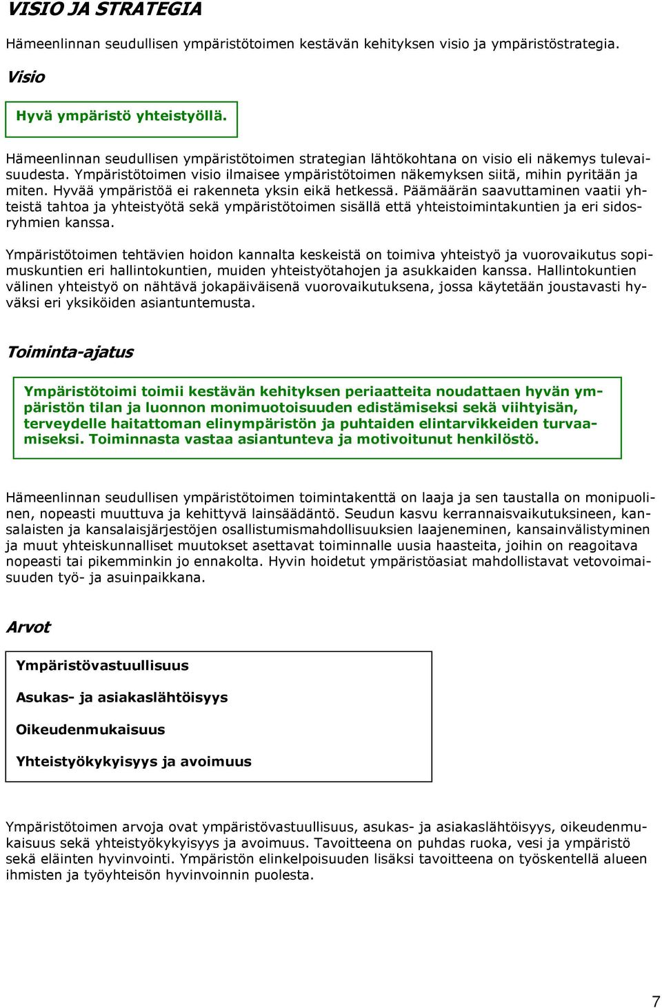 Hyvää ympäristöä ei rakenneta yksin eikä hetkessä. Päämäärän saavuttaminen vaatii yhteistä tahta ja yhteistyötä sekä ympäristötimen sisällä että yhteistimintakuntien ja eri sidsryhmien kanssa.