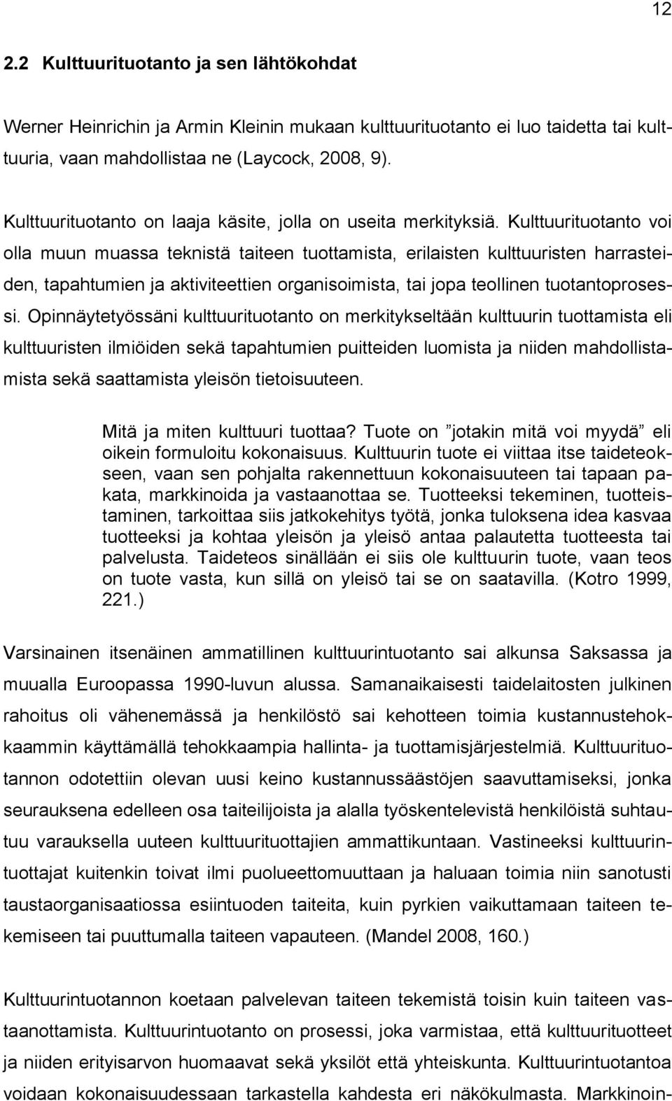 Kulttuurituotanto voi olla muun muassa teknistä taiteen tuottamista, erilaisten kulttuuristen harrasteiden, tapahtumien ja aktiviteettien organisoimista, tai jopa teollinen tuotantoprosessi.