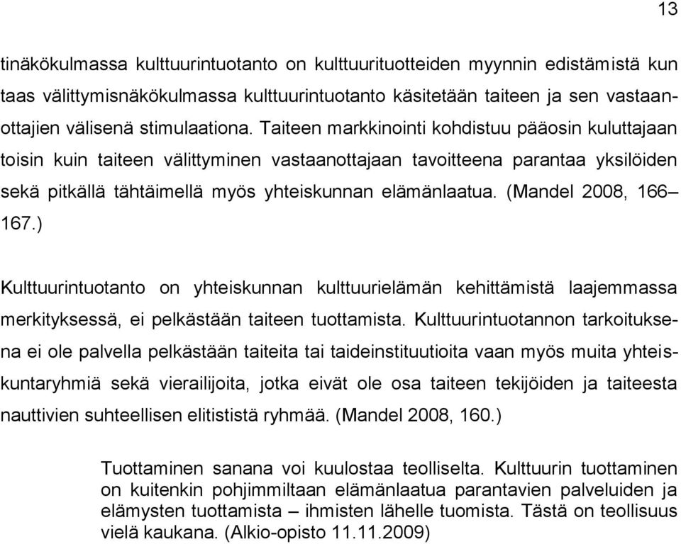 (Mandel 2008, 166 167.) Kulttuurintuotanto on yhteiskunnan kulttuurielämän kehittämistä laajemmassa merkityksessä, ei pelkästään taiteen tuottamista.