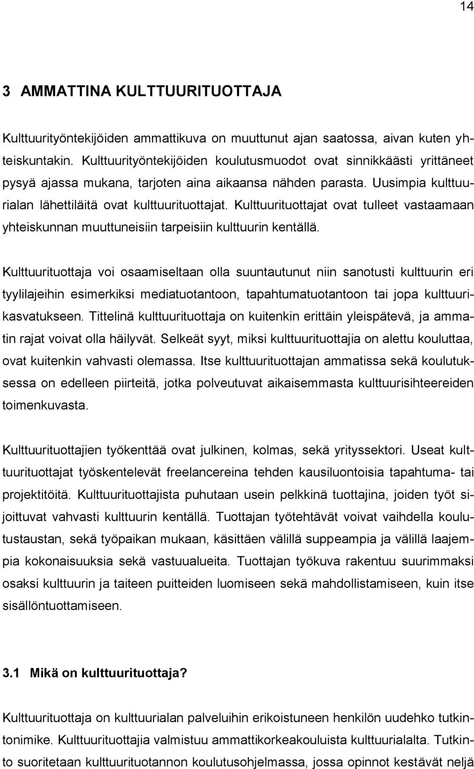 Kulttuurituottajat ovat tulleet vastaamaan yhteiskunnan muuttuneisiin tarpeisiin kulttuurin kentällä.