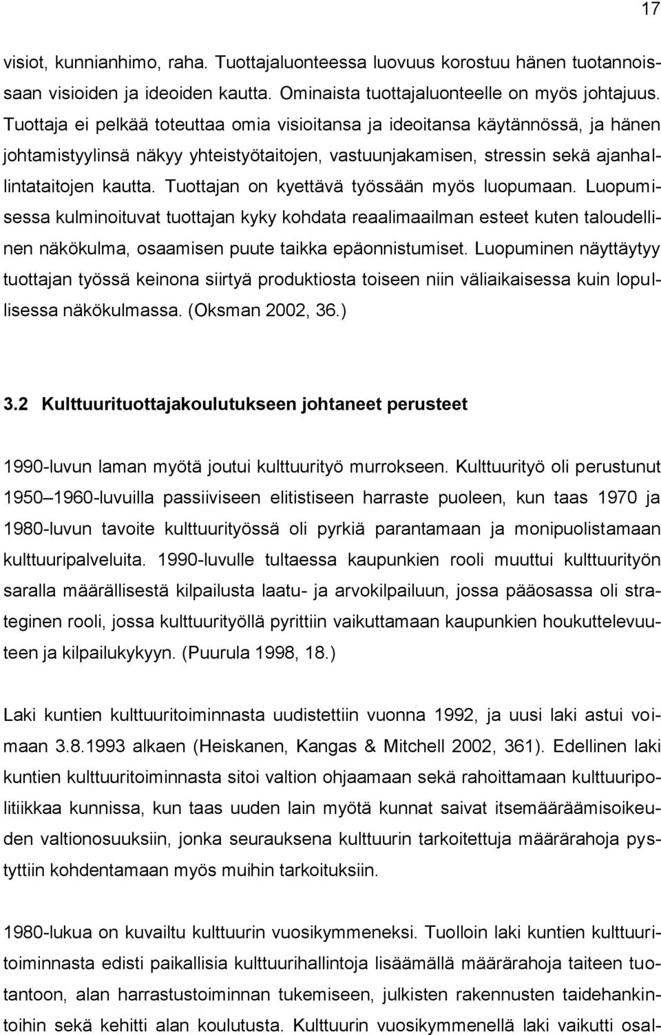 Tuottajan on kyettävä työssään myös luopumaan. Luopumisessa kulminoituvat tuottajan kyky kohdata reaalimaailman esteet kuten taloudellinen näkökulma, osaamisen puute taikka epäonnistumiset.