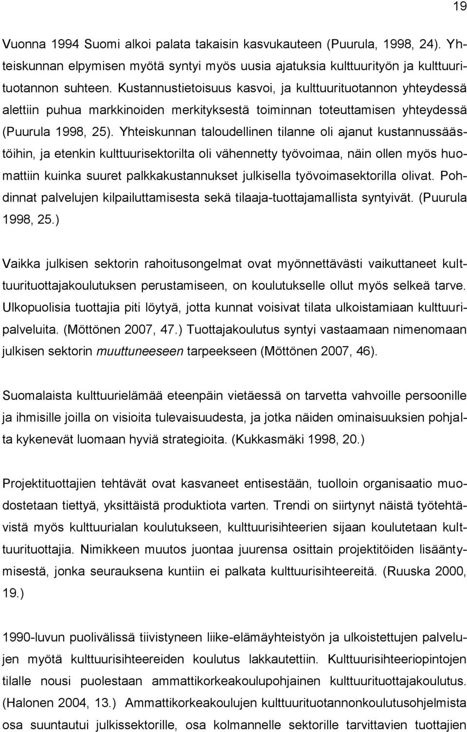 Yhteiskunnan taloudellinen tilanne oli ajanut kustannussäästöihin, ja etenkin kulttuurisektorilta oli vähennetty työvoimaa, näin ollen myös huomattiin kuinka suuret palkkakustannukset julkisella