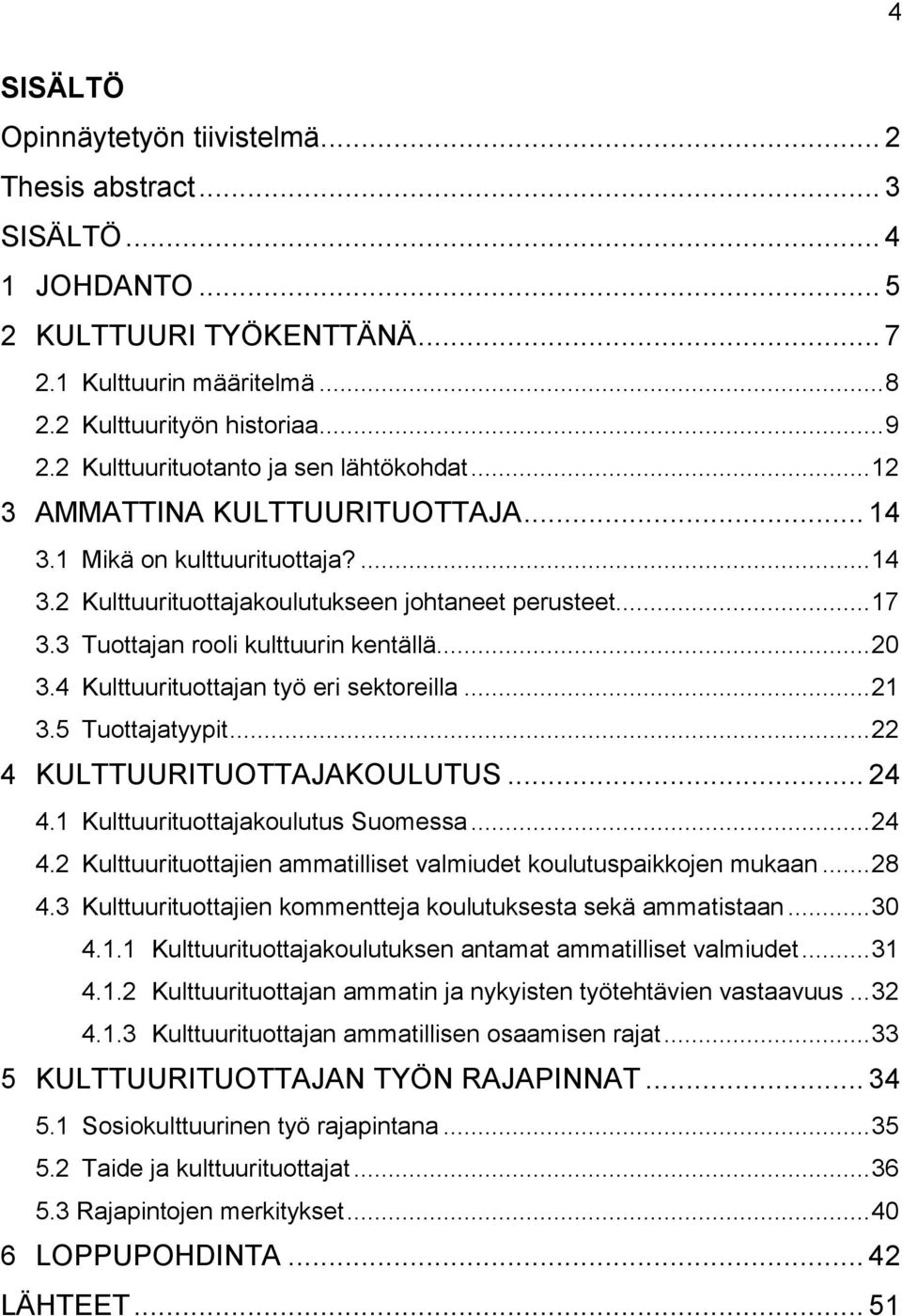 3 Tuottajan rooli kulttuurin kentällä... 20 3.4 Kulttuurituottajan työ eri sektoreilla... 21 3.5 Tuottajatyypit... 22 4 KULTTUURITUOTTAJAKOULUTUS... 24 4.