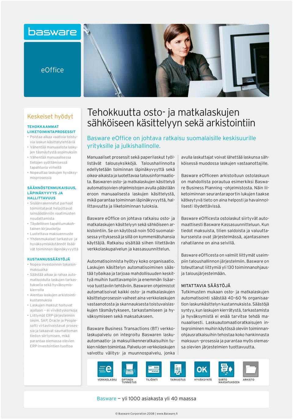 noudattamista Täydellinen tapahtumakohtainen kirjausketju Luotettava maksuennuste Yhdenmukaiset tarkastus- ja hyväksymiskäytännöt lisäävät toiminnan läpi näkyvyyttä KUSTANNUSSÄÄSTÖJÄ Nopea