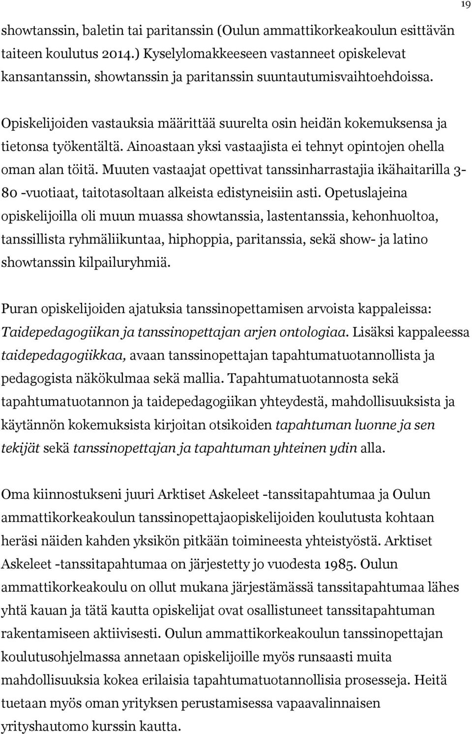 Opiskelijoiden vastauksia määrittää suurelta osin heidän kokemuksensa ja tietonsa työkentältä. Ainoastaan yksi vastaajista ei tehnyt opintojen ohella oman alan töitä.