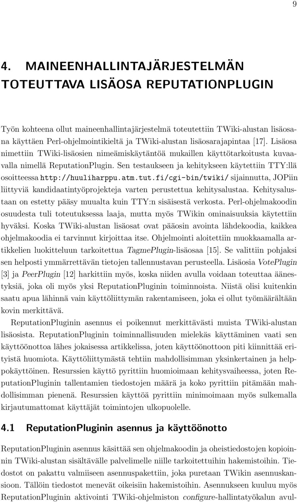 Sen testaukseen ja kehitykseen käytettiin TTY:llä osoitteessa http://huuliharppu.atm.tut.fi/cgi-bin/twiki/ sijainnutta, JOPiin liittyviä kandidaatintyöprojekteja varten perustettua kehitysalustaa.