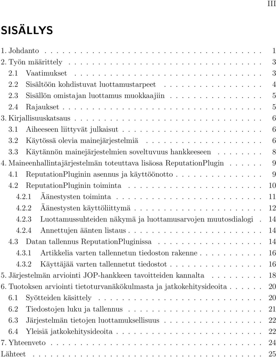 1 Aiheeseen liittyvät julkaisut........................ 6 3.2 Käytössä olevia mainejärjestelmiä.................... 6 3.3 Käytännön mainejärjestelmien soveltuvuus hankkeeseen........ 8 4.