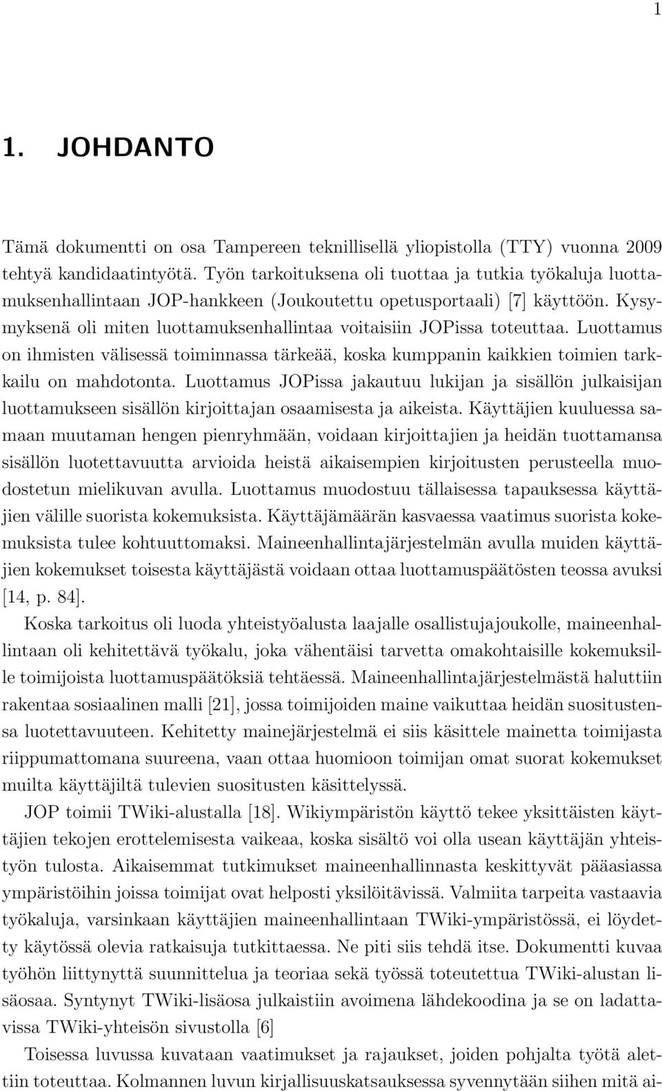 Kysymyksenä oli miten luottamuksenhallintaa voitaisiin JOPissa toteuttaa. Luottamus on ihmisten välisessä toiminnassa tärkeää, koska kumppanin kaikkien toimien tarkkailu on mahdotonta.