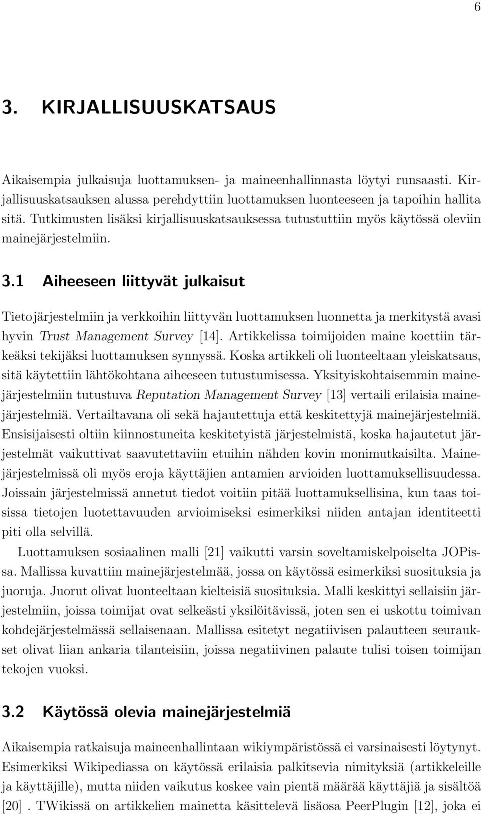 1 Aiheeseen liittyvät julkaisut Tietojärjestelmiin ja verkkoihin liittyvän luottamuksen luonnetta ja merkitystä avasi hyvin Trust Management Survey [14].