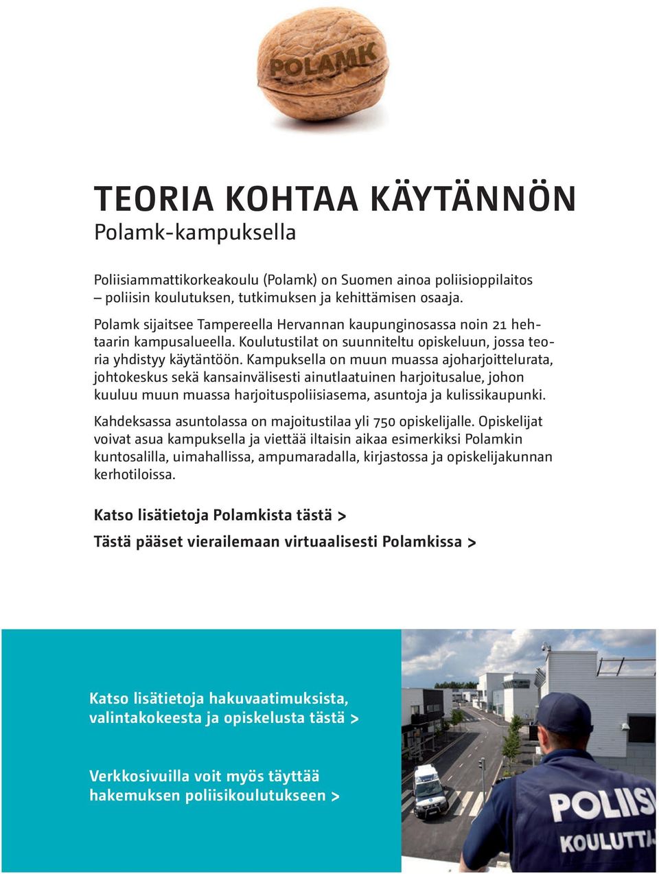 Kampuksella on muun muassa ajoharjoittelurata, johtokeskus sekä kansainvälisesti ainutlaatuinen harjoitusalue, johon kuuluu muun muassa harjoituspoliisiasema, asuntoja ja kulissikaupunki.