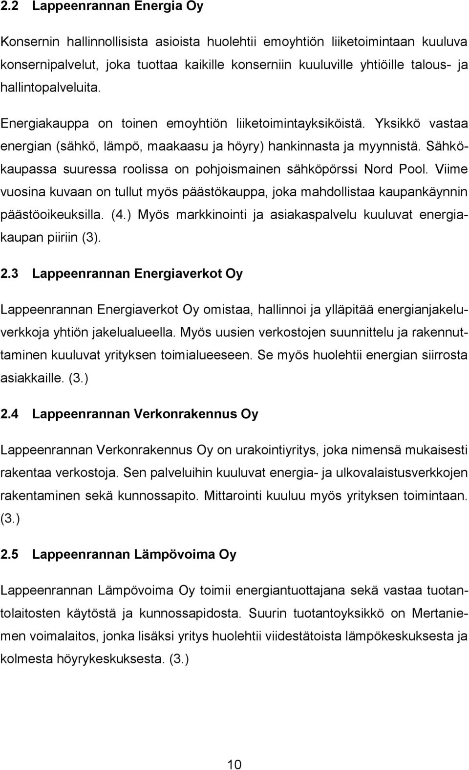 Sähkökaupassa suuressa roolissa on pohjoismainen sähköpörssi Nord Pool. Viime vuosina kuvaan on tullut myös päästökauppa, joka mahdollistaa kaupankäynnin päästöoikeuksilla. (4.