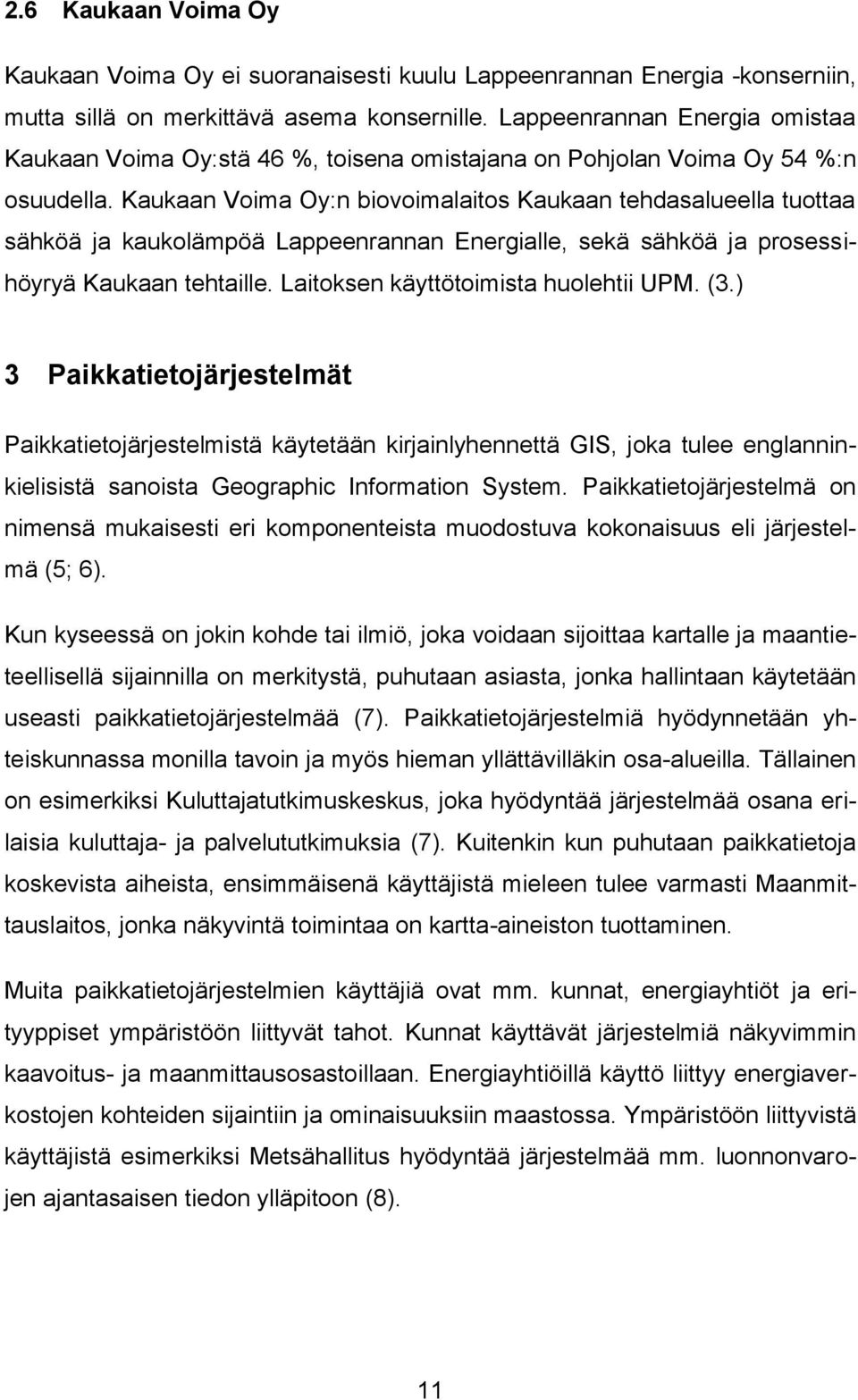 Kaukaan Voima Oy:n biovoimalaitos Kaukaan tehdasalueella tuottaa sähköä ja kaukolämpöä Lappeenrannan Energialle, sekä sähköä ja prosessihöyryä Kaukaan tehtaille.