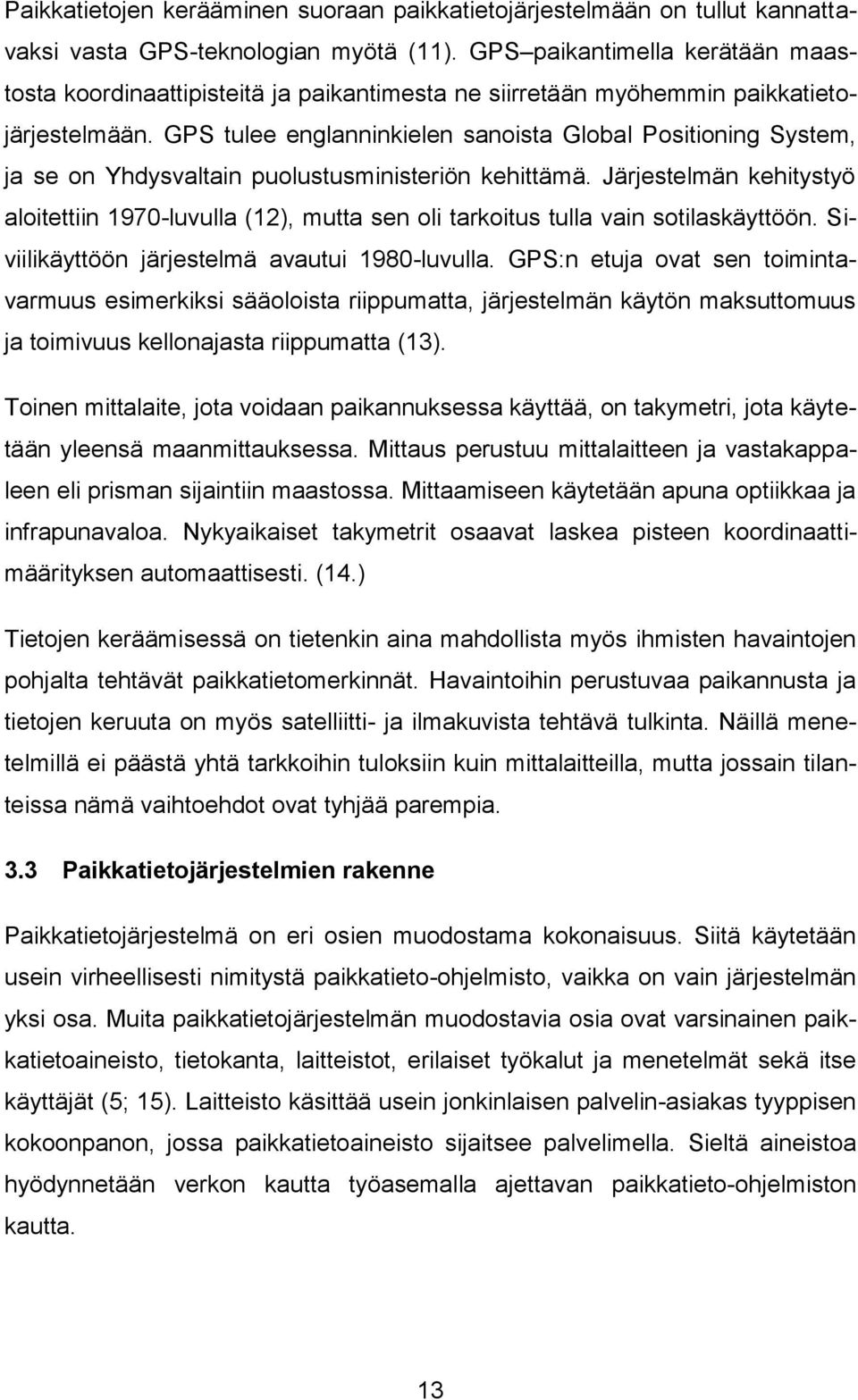 GPS tulee englanninkielen sanoista Global Positioning System, ja se on Yhdysvaltain puolustusministeriön kehittämä.