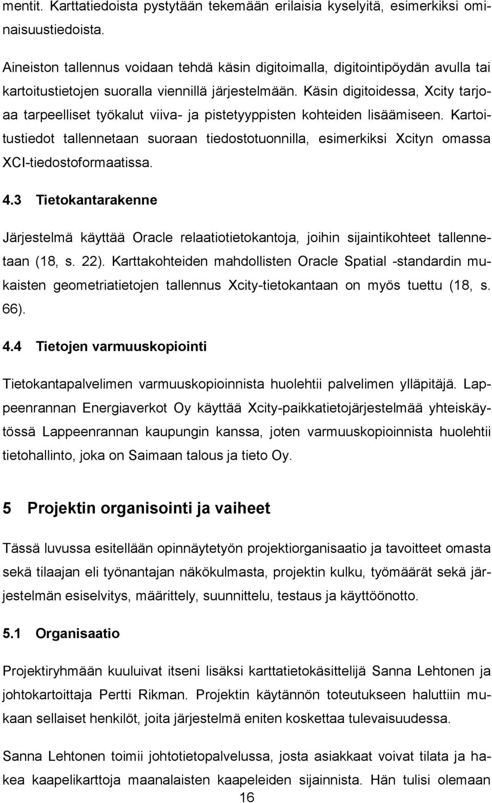 Käsin digitoidessa, Xcity tarjoaa tarpeelliset työkalut viiva- ja pistetyyppisten kohteiden lisäämiseen.