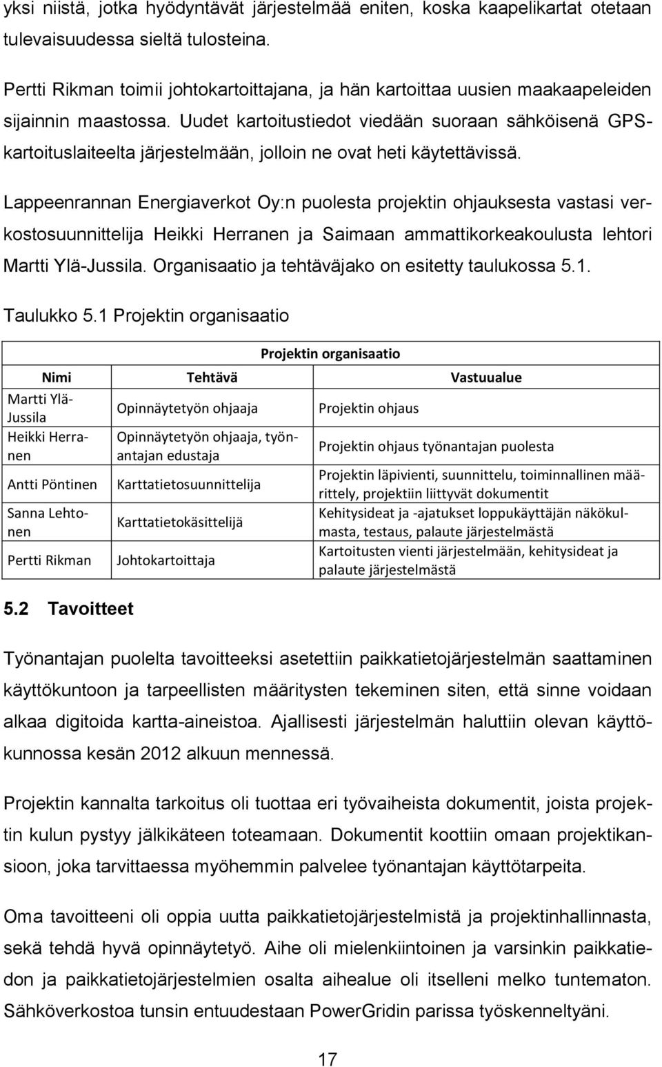 Uudet kartoitustiedot viedään suoraan sähköisenä GPSkartoituslaiteelta järjestelmään, jolloin ne ovat heti käytettävissä.