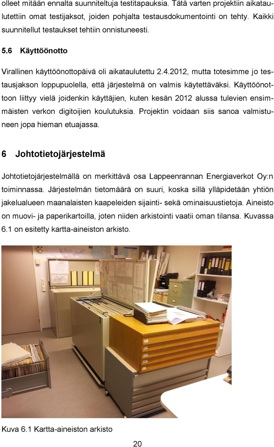 2012, mutta totesimme jo testausjakson loppupuolella, että järjestelmä on valmis käytettäväksi.