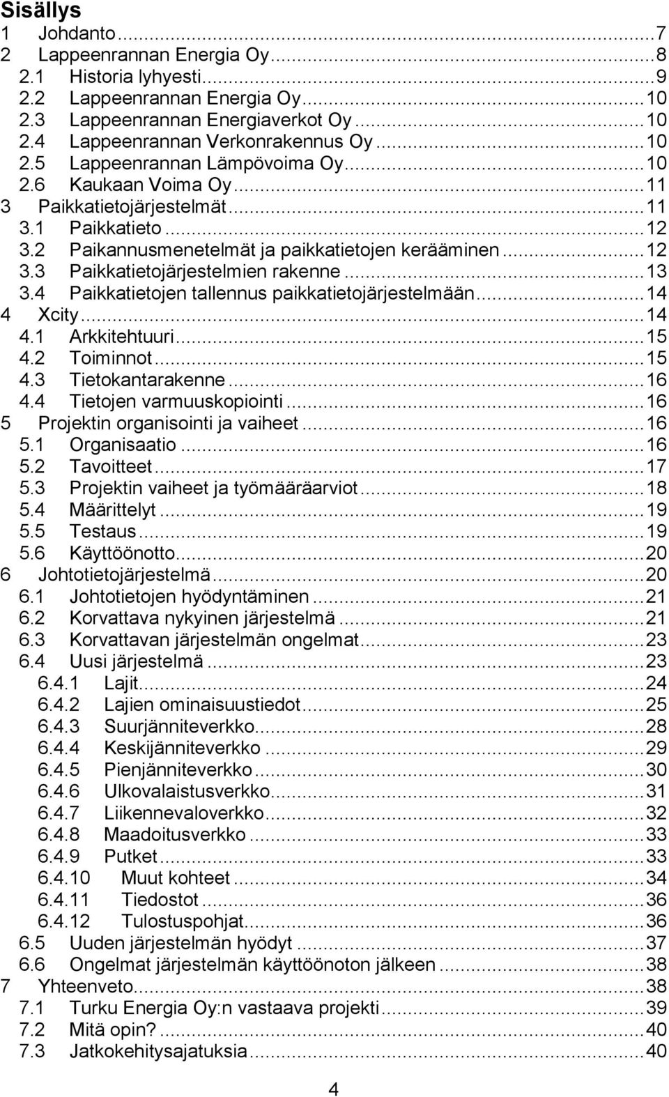 .. 13 3.4 Paikkatietojen tallennus paikkatietojärjestelmään... 14 4 Xcity... 14 4.1 Arkkitehtuuri... 15 4.2 Toiminnot... 15 4.3 Tietokantarakenne... 16 4.4 Tietojen varmuuskopiointi.