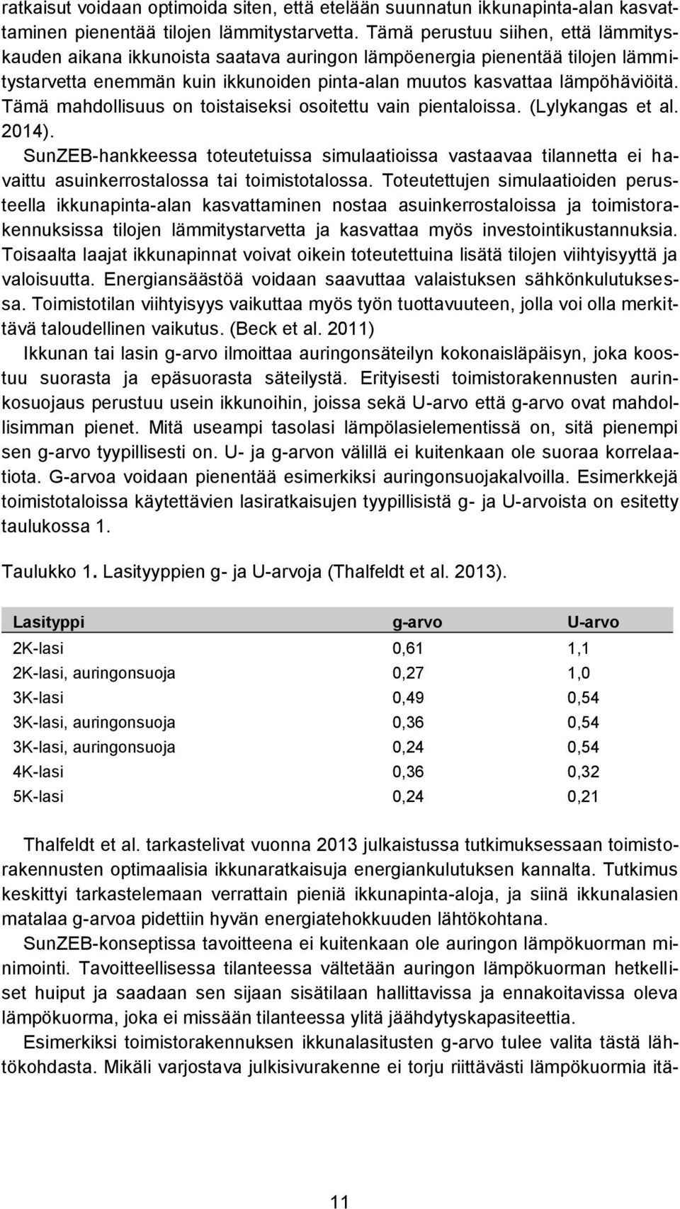 Tämä mahdollisuus on toistaiseksi osoitettu vain pientaloissa. (Lylykangas et al. 2014).