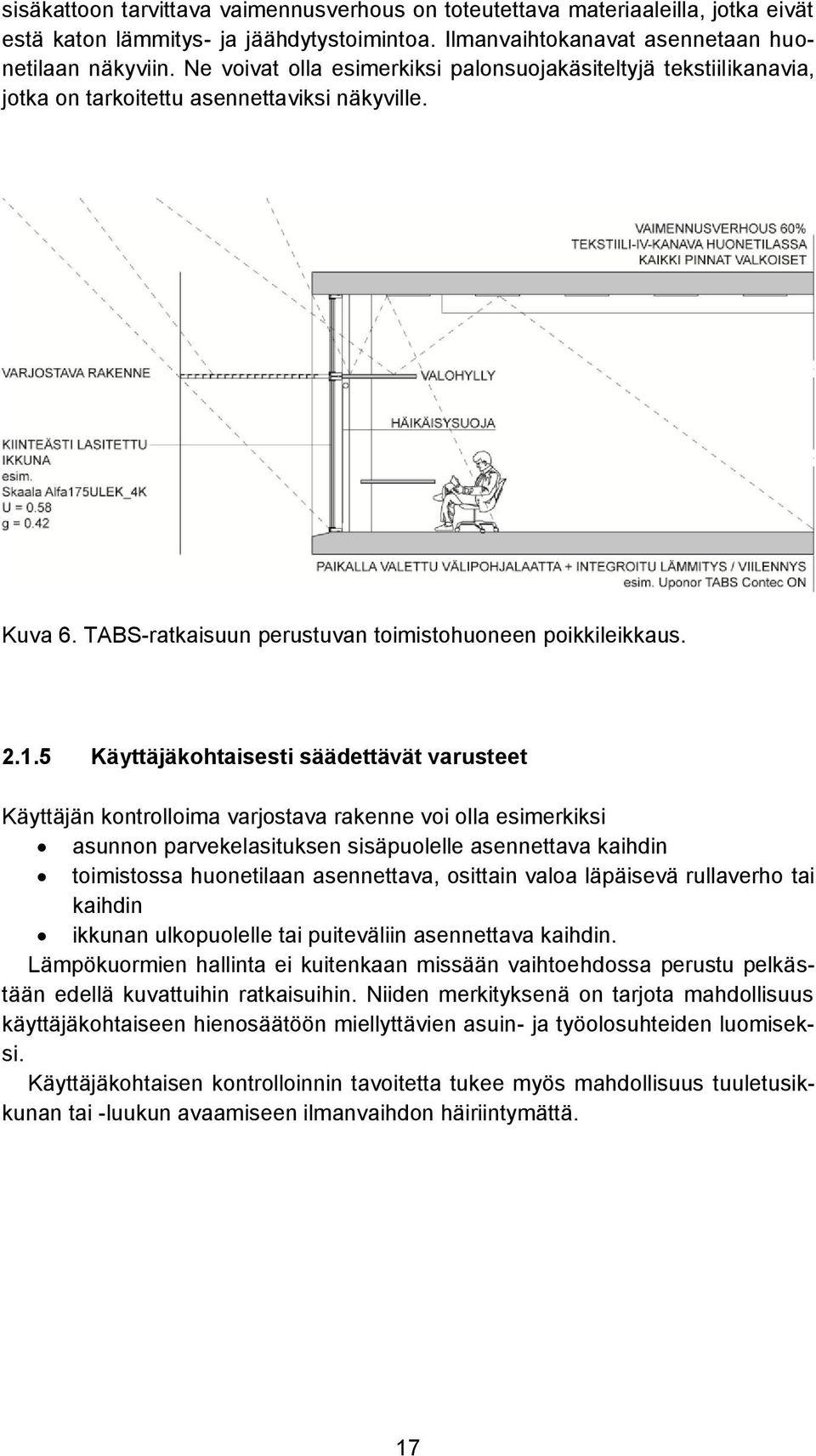 5 Käyttäjäkohtaisesti säädettävät varusteet Käyttäjän kontrolloima varjostava rakenne voi olla esimerkiksi asunnon parvekelasituksen sisäpuolelle asennettava kaihdin toimistossa huonetilaan